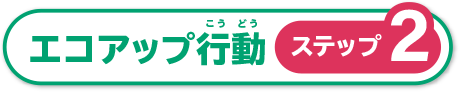 エコアップ行動ステップ2